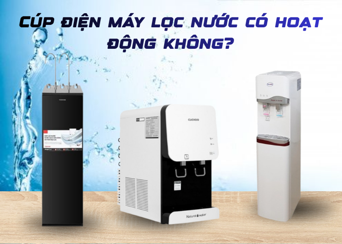Cúp điện thì máy lọc nước có hoạt động không?